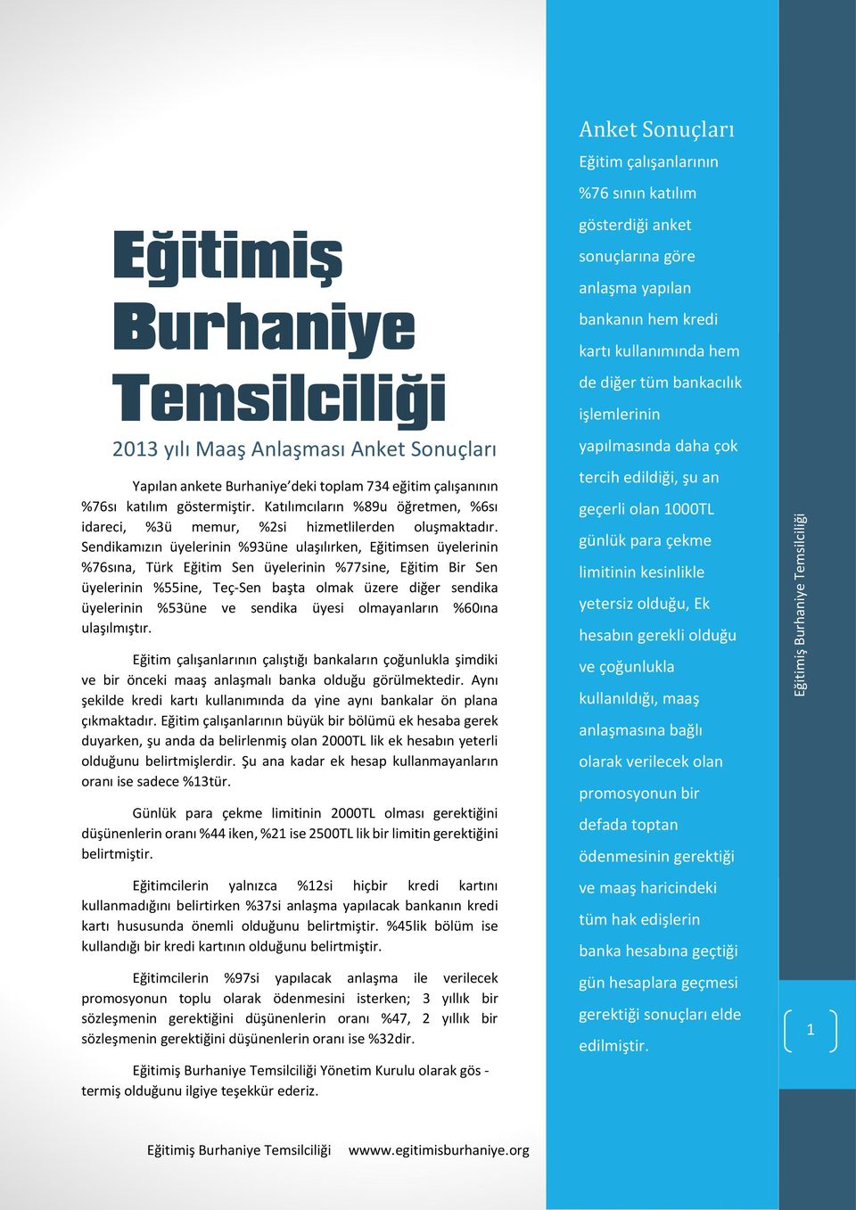 Sendikamızın üyelerinin %93üne ulaşılırken, Eğitimsen üyelerinin %76sına, Türk Eğitim Sen üyelerinin %77sine, Eğitim Bir Sen üyelerinin %55ine, Teç-Sen başta olmak üzere diğer sendika üyelerinin