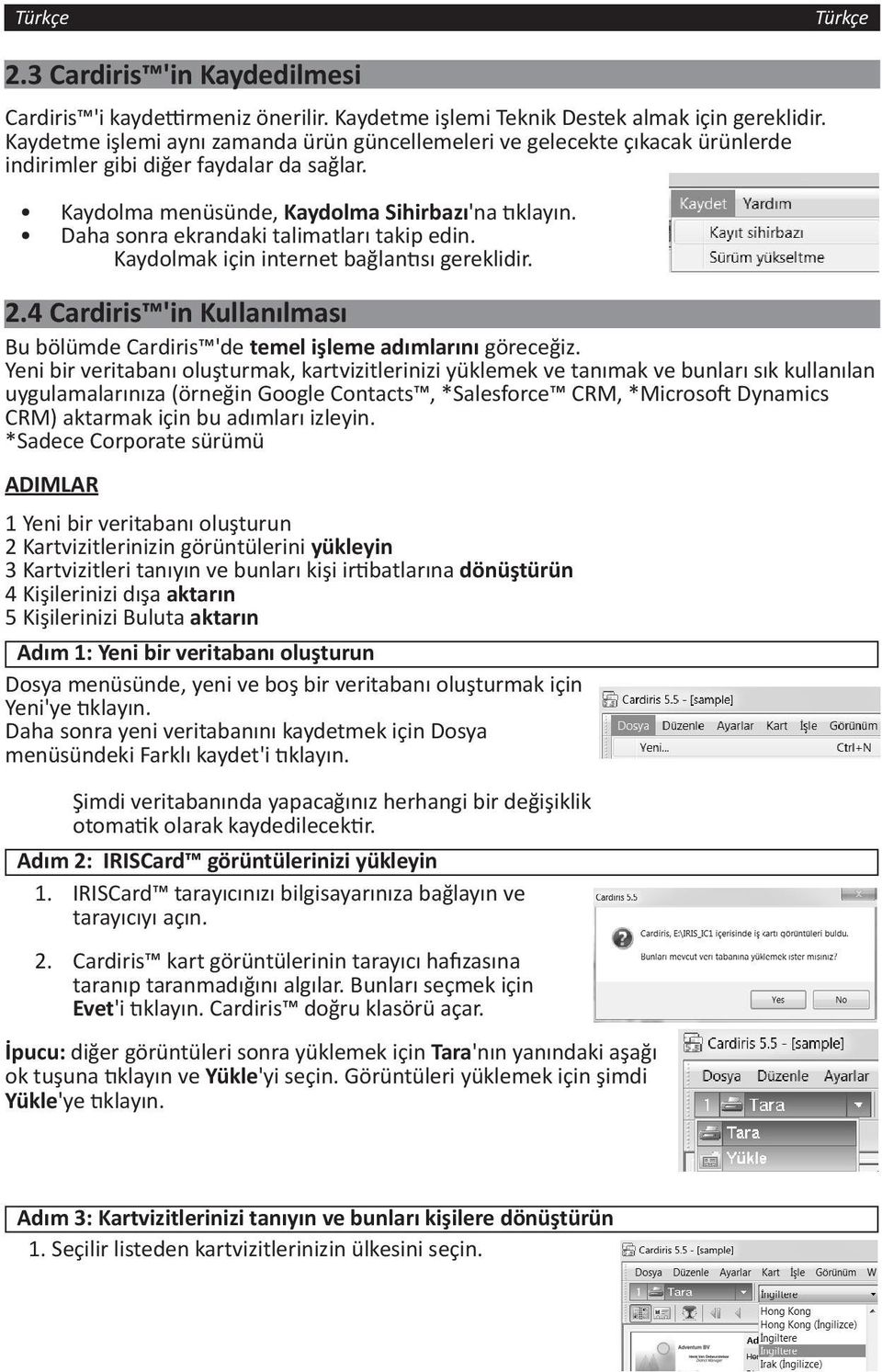 Daha sonra ekrandaki talimatları takip edin. Kaydolmak için internet bağlantısı gereklidir. 2.4 Cardiris 'in Kullanılması Bu bölümde Cardiris 'de temel işleme adımlarını göreceğiz.