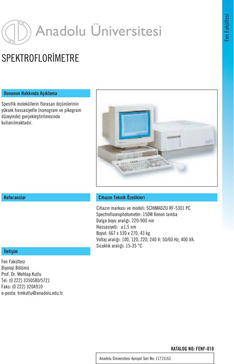 Cihaz n markas ve modeli: SCHIMADZU RF-5301 PC Spectrofluorophotometer: 150W Xenon lamba Dalga boyu aral : 220-900 nm Hassasiyeti: ±1,5 nm