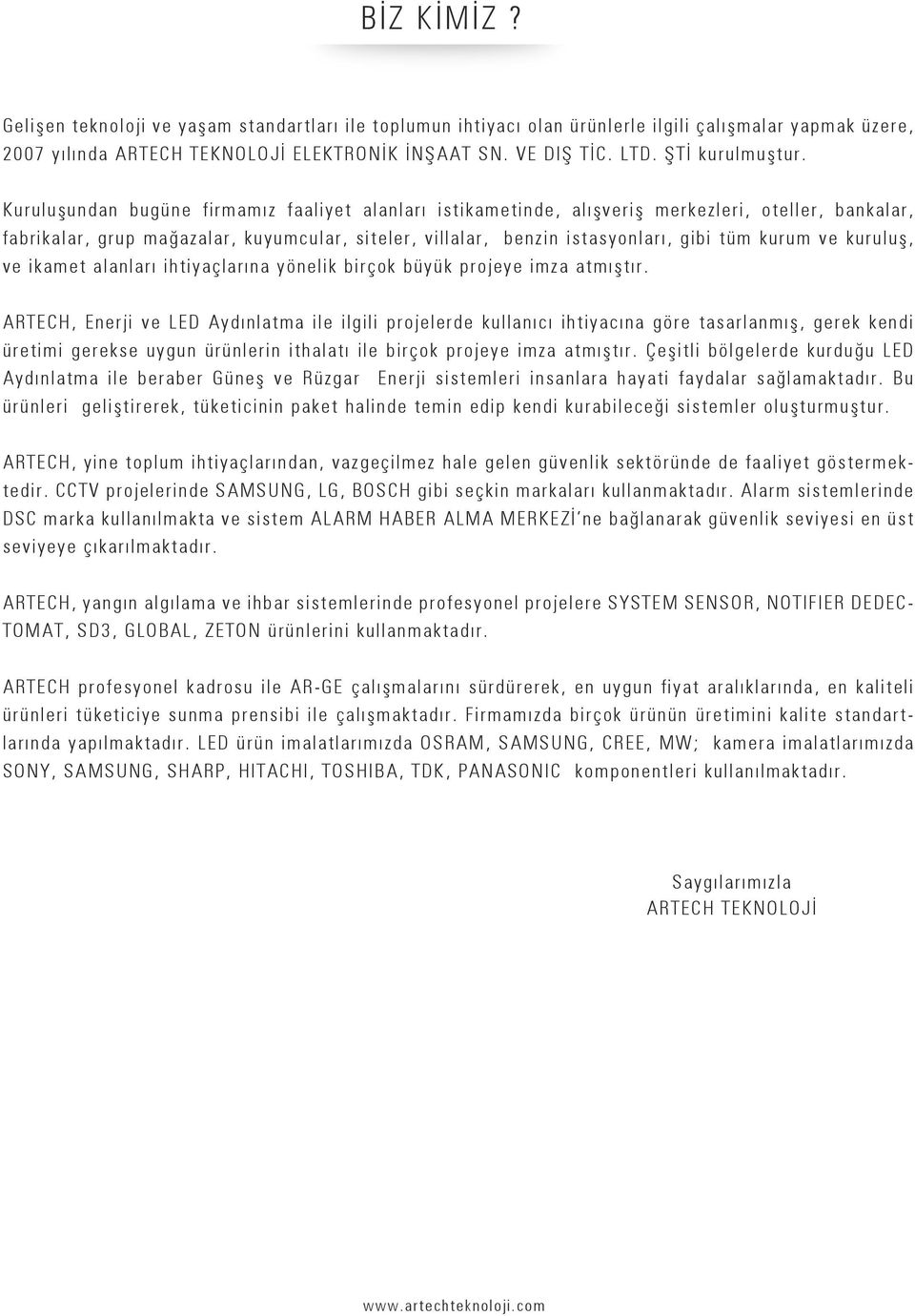 Kuruluşundan bugüne firmamız faaliyet alanları istikametinde, alışveriş merkezleri, oteller, bankalar, fabrikalar, grup mağazalar, kuyumcular, siteler, villalar, benzin istasyonları, gibi tüm kurum