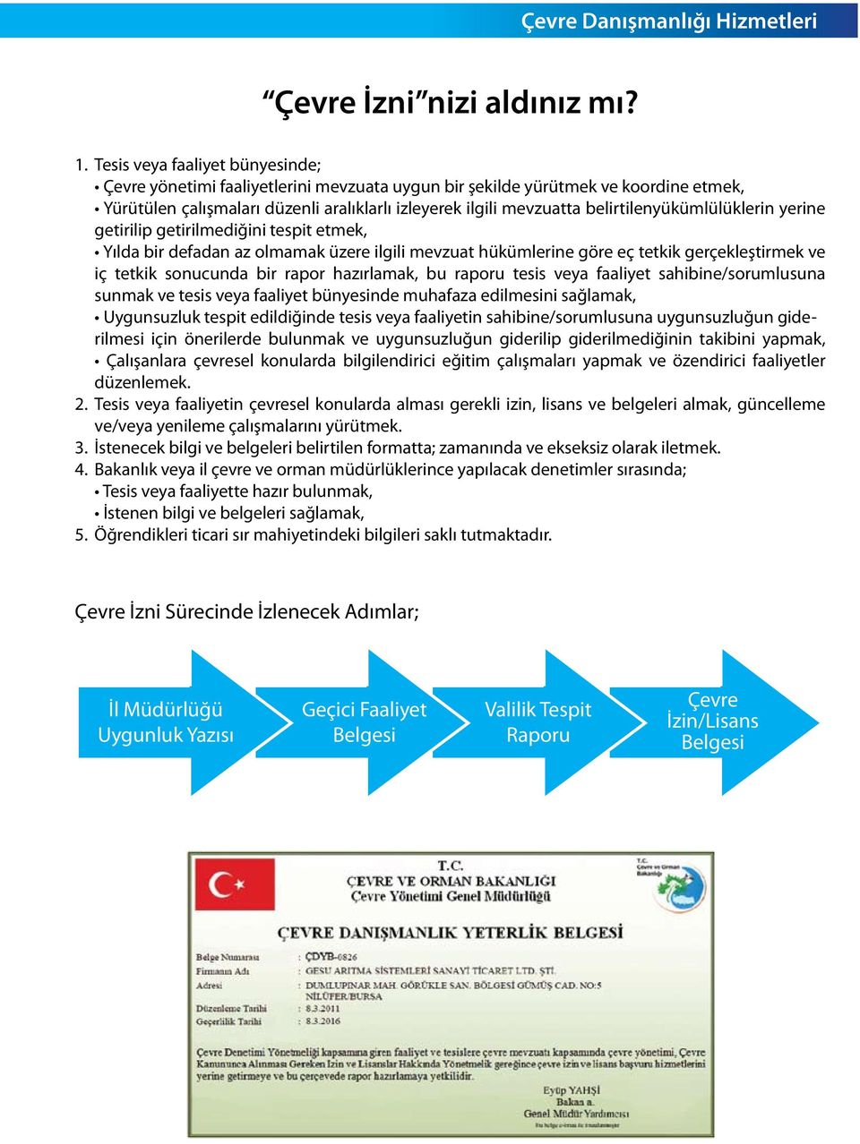 belirtilenyükümlülüklerin yerine getirilip getirilmediğini tespit etmek, Yılda bir defadan az olmamak üzere ilgili mevzuat hükümlerine göre eç tetkik gerçekleştirmek ve iç tetkik sonucunda bir rapor