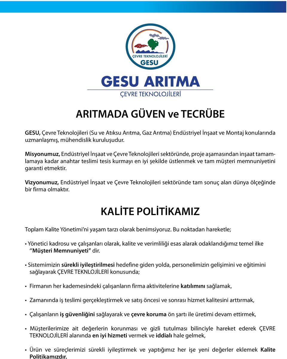 garanti etmektir. Vizyonumuz, Endüstriyel İnşaat ve Çevre Teknolojileri sektöründe tam sonuç alan dünya ölçeğinde bir firma olmaktır.