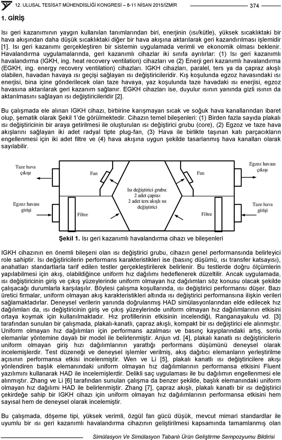 kazandırılması iģlemidir [1]. Isı geri kazanımı gerçekleģtiren bir sistemin uygulamada verimli ve ekonomik olması beklenir.