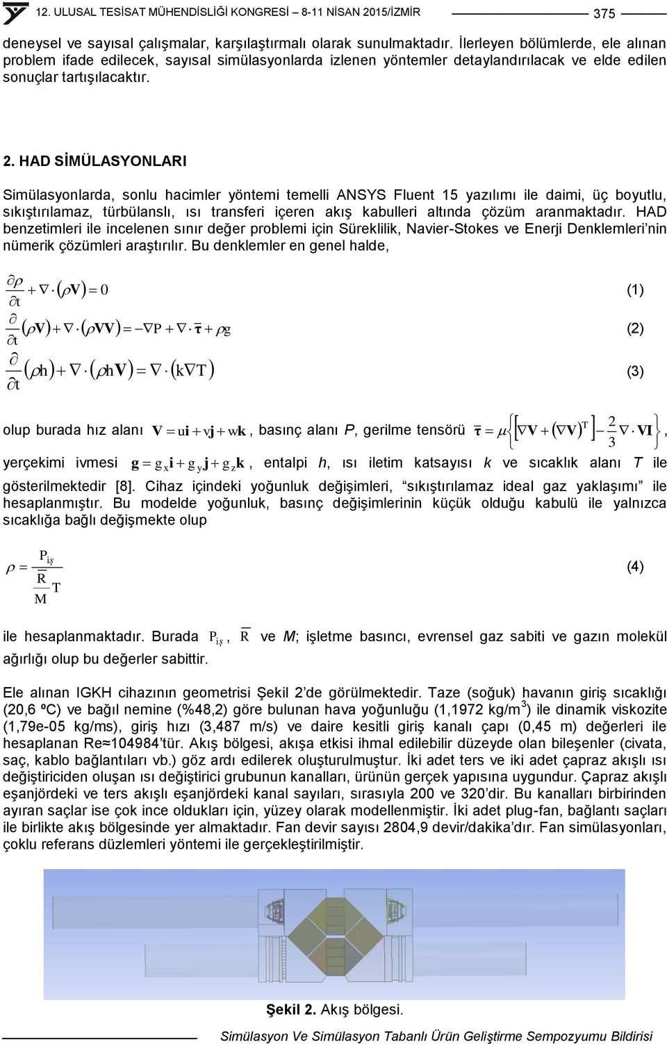HAD SİMÜLASYONLARI Simülasyonlarda, sonlu hacimler yöntemi temelli ANSYS Fluent 15 yazılımı ile daimi, üç boyutlu, sıkıģtırılamaz, türbülanslı, ısı transferi içeren akıģ kabulleri altında çözüm