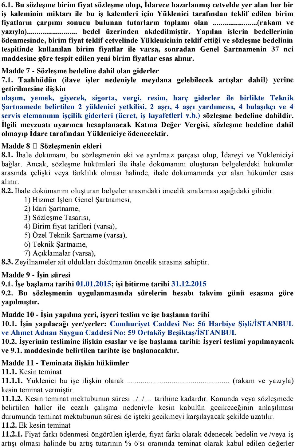 Yapılan işlerin bedellerinin ödenmesinde, birim fiyat teklif cetvelinde Yüklenicinin teklif ettiği ve sözleşme bedelinin tespitinde kullanılan birim fiyatlar ile varsa, sonradan Genel Şartnamenin 37