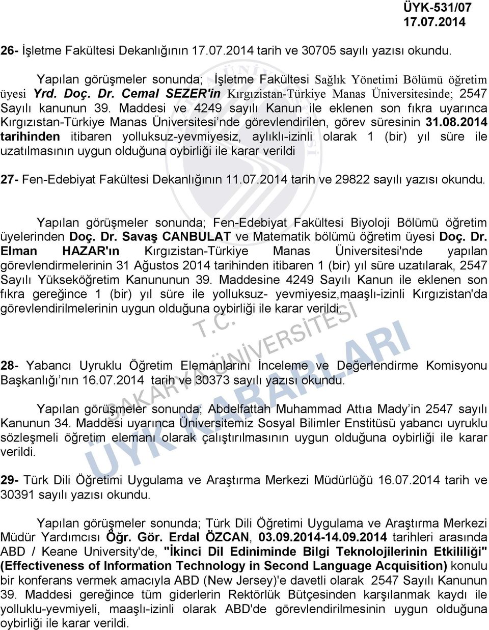 Maddesi ve 4249 sayılı Kanun ile eklenen son fıkra uyarınca Kırgızıstan-Türkiye Manas Üniversitesi nde görevlendirilen, görev süresinin 31.08.