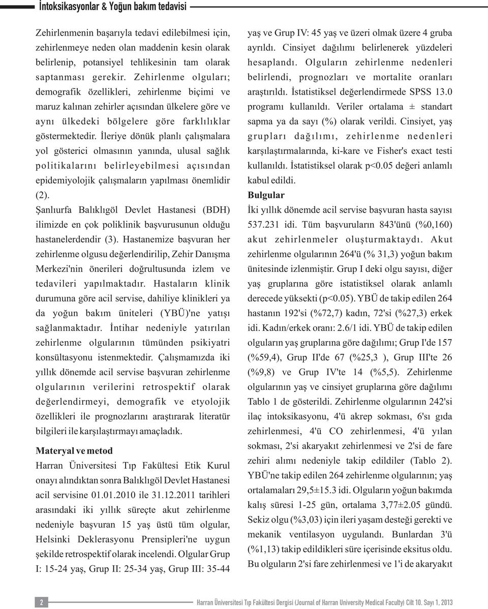 İleriye dönük planlı çalışmalara yol gösterici olmasının yanında, ulusal sağlık politikalarını belirleyebilmesi açısından epidemiyolojik çalışmaların yapılması önemlidir (2).