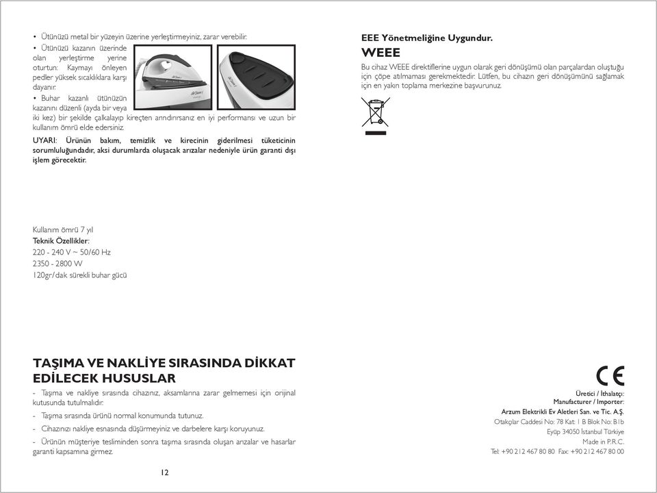 UYARI: Ürünün bakım, temizlik ve kirecinin giderilmesi tüketicinin sorumluluğundadır, aksi durumlarda oluşacak arızalar nedeniyle ürün garanti dışı işlem görecektir. EEE Yönetmeliğine Uygundur.