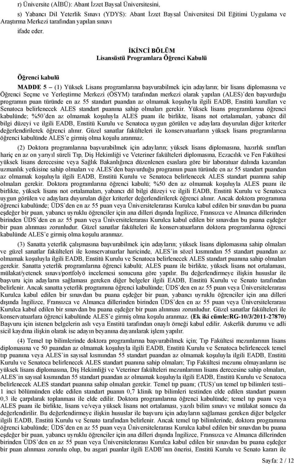 İKİNCİ BÖLÜM Lisansüstü Programlara Öğrenci Kabulü Öğrenci kabulü MADDE 5 (1) Yüksek Lisans programlarına başvurabilmek için adayların; bir lisans diplomasına ve Öğrenci Seçme ve Yerleştirme Merkezi