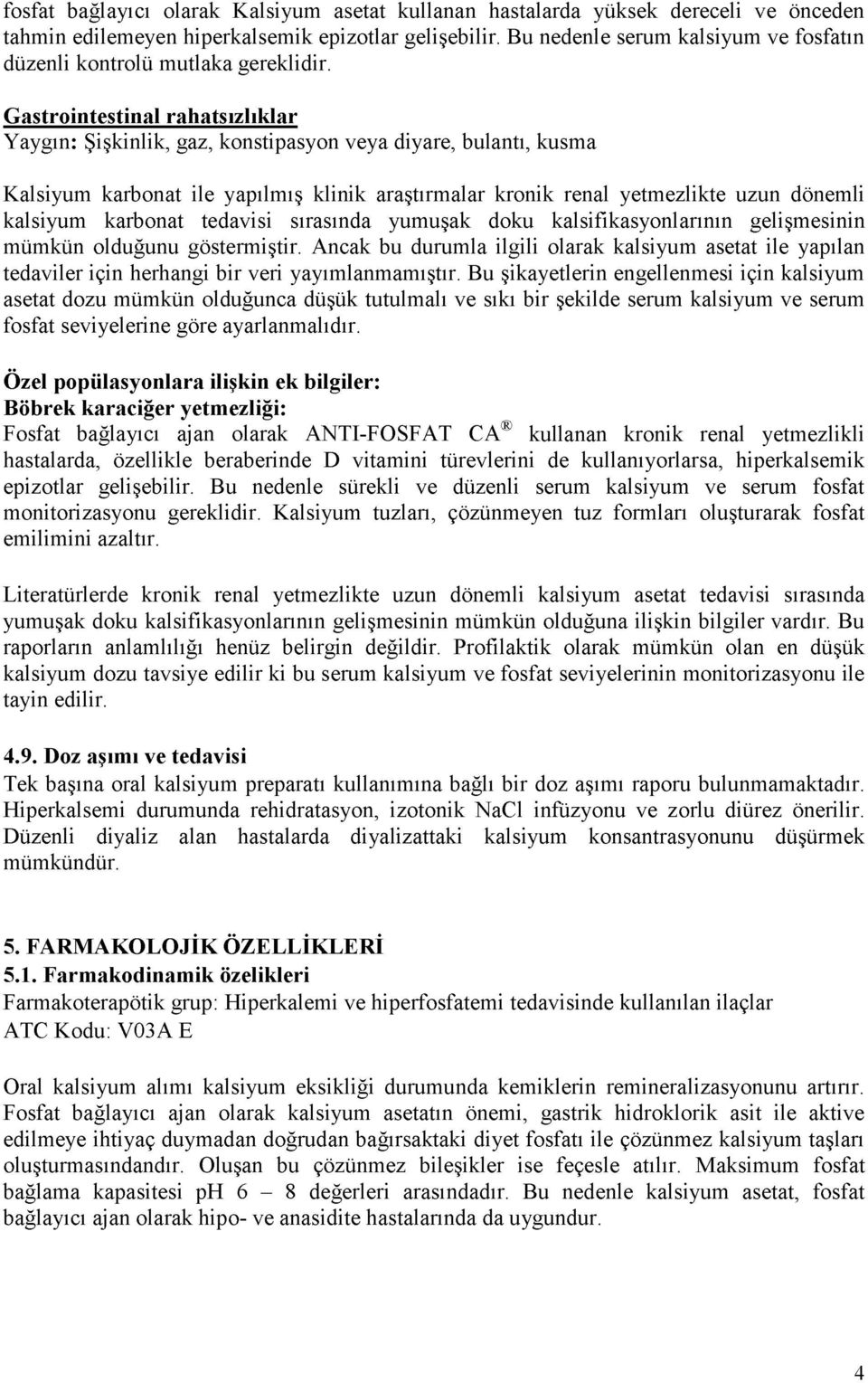 Gastrointestinal rahatsızlıklar Yaygın: Şişkinlik, gaz, konstipasyon veya diyare, bulantı, kusma Kalsiyum karbonat ile yapılmış klinik araştırmalar kronik renal yetmezlikte uzun dönemli kalsiyum