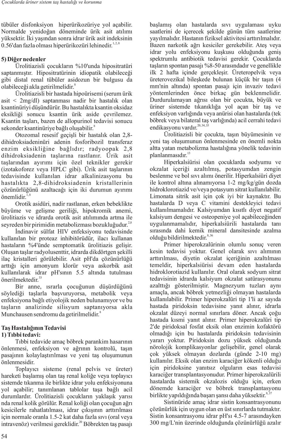 Hipositratürinin idiopatik olabileceði gibi distal renal tübüler asidozun bir bulgusu da olabileceði akla getirilmelidir.