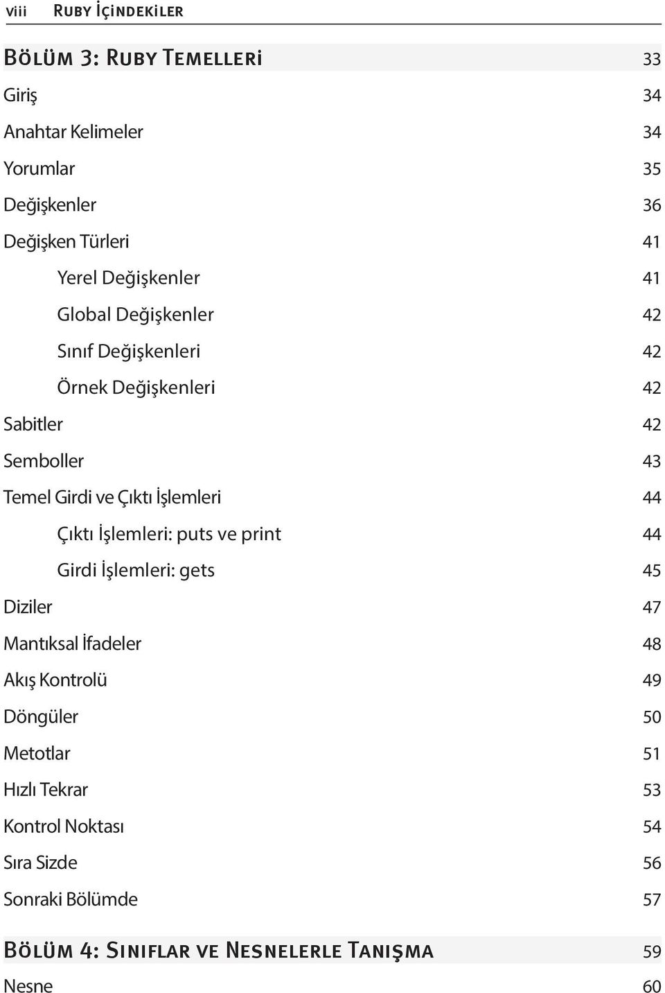 Çıktı İşlemleri 44 Çıktı İşlemleri: puts ve print 44 Girdi İşlemleri: gets 45 Diziler 47 Mantıksal İfadeler 48