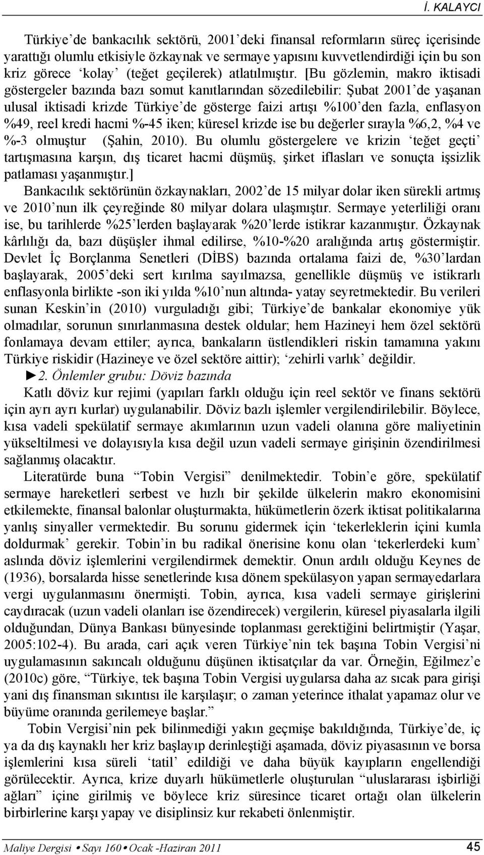 [Bu gözlemin, makro iktisadi göstergeler bazında bazı somut kanıtlarından sözedilebilir: Şubat 2001 de yaşanan ulusal iktisadi krizde Türkiye de gösterge faizi artışı %100 den fazla, enflasyon %49,