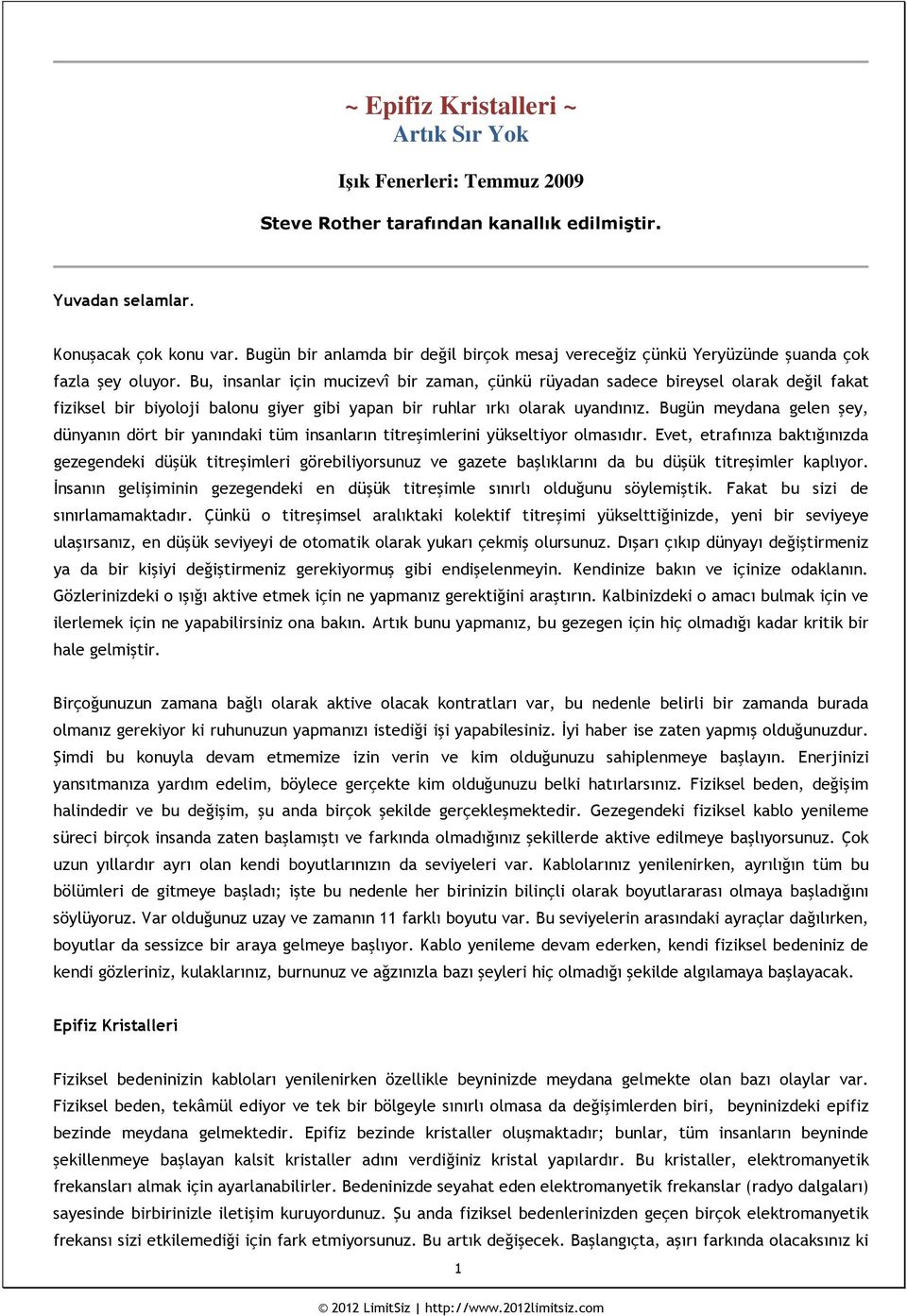 Bu, insanlar için mucizevî bir zaman, çünkü rüyadan sadece bireysel olarak değil fakat fiziksel bir biyoloji balonu giyer gibi yapan bir ruhlar ırkı olarak uyandınız.