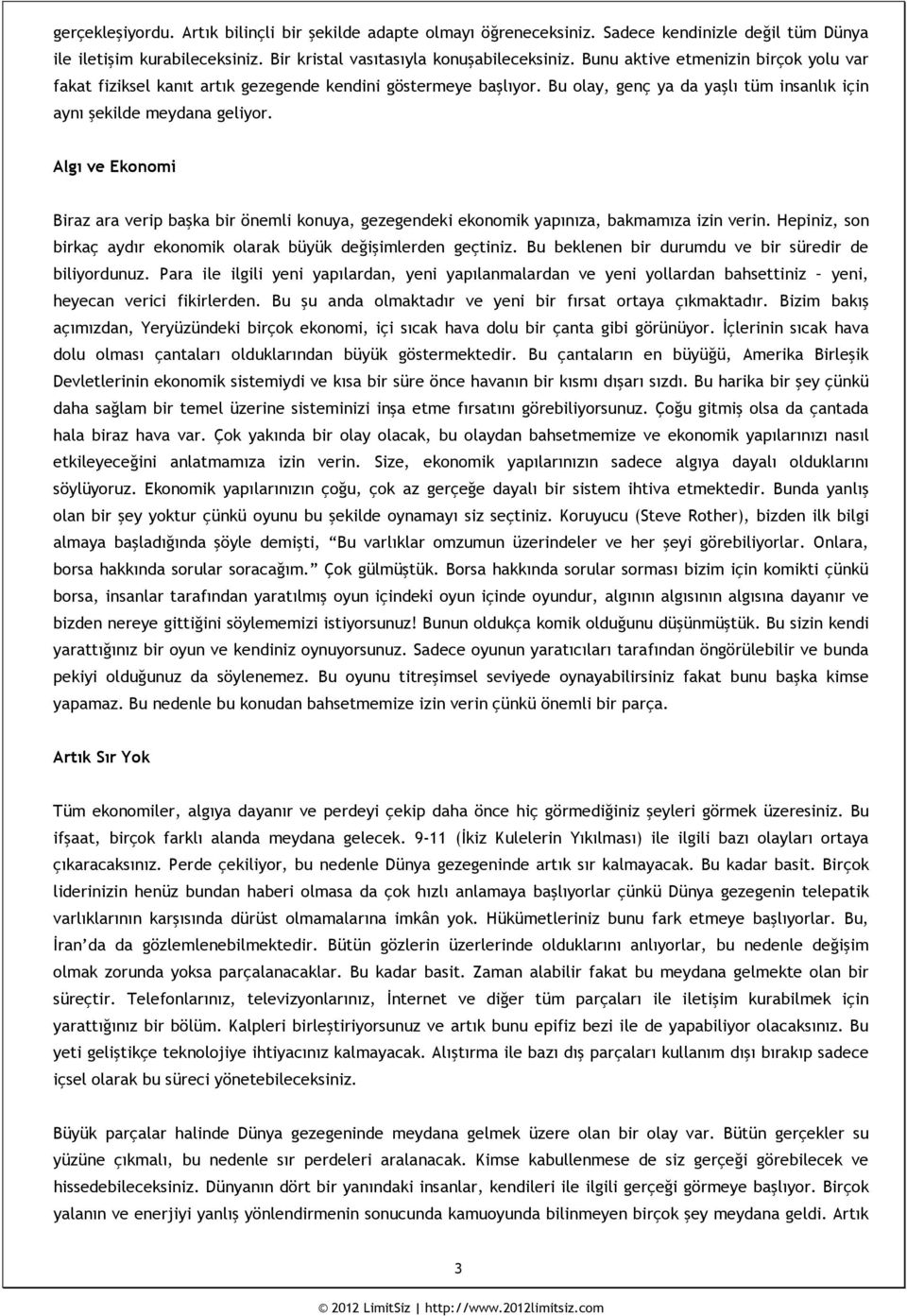 Algı ve Ekonomi Biraz ara verip başka bir önemli konuya, gezegendeki ekonomik yapınıza, bakmamıza izin verin. Hepiniz, son birkaç aydır ekonomik olarak büyük değişimlerden geçtiniz.