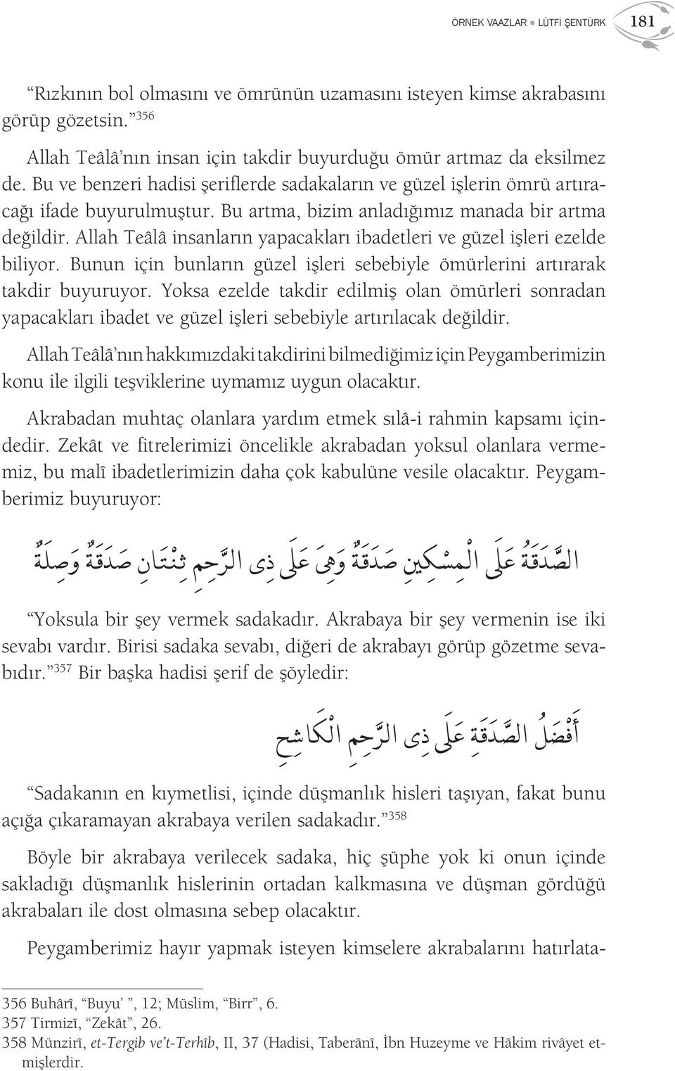 Allah Teâlâ insanların yapacakları ibadetleri ve güzel işleri ezelde biliyor. Bunun için bunların güzel işleri sebebiyle ömürlerini artırarak takdir buyuruyor.