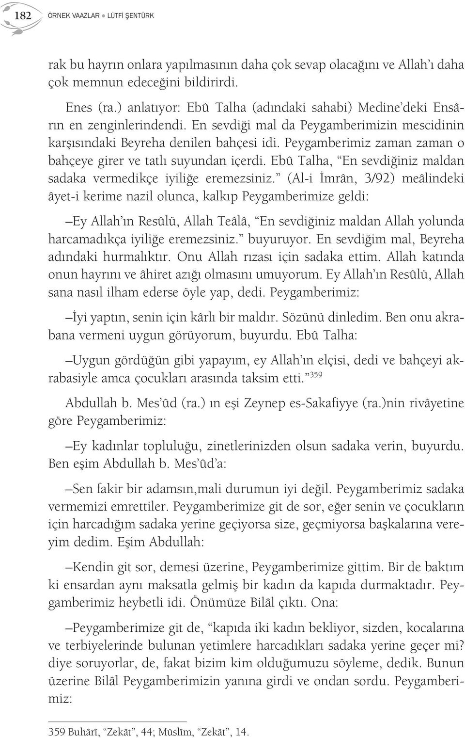 Peygamberimiz zaman zaman o bahçeye girer ve tatlı suyundan içerdi. Ebû Talha, En sevdiğiniz maldan sadaka vermedikçe iyiliğe eremezsiniz.