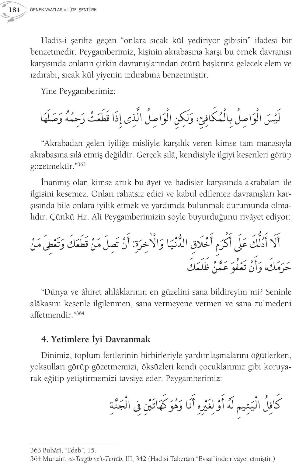 Yine Peygamberimiz: ل ي س ال و ص ل ب ال م ك اف ي و ك ن ال و ص ل ال ذ ي ا ذ ا ق ط ع ت ر ح م ه و ص ل ه ا Akrabadan gelen iyiliğe misliyle karşılık veren kimse tam manasıyla akrabasına sılâ etmiş