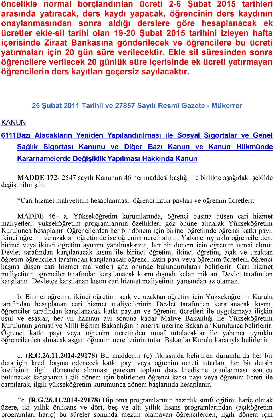 Ekle sil süresinden sonra öğrencilere verilecek 20 günlük süre içerisinde ek ücreti yatırmayan öğrencilerin ders kayıtları geçersiz sayılacaktır.