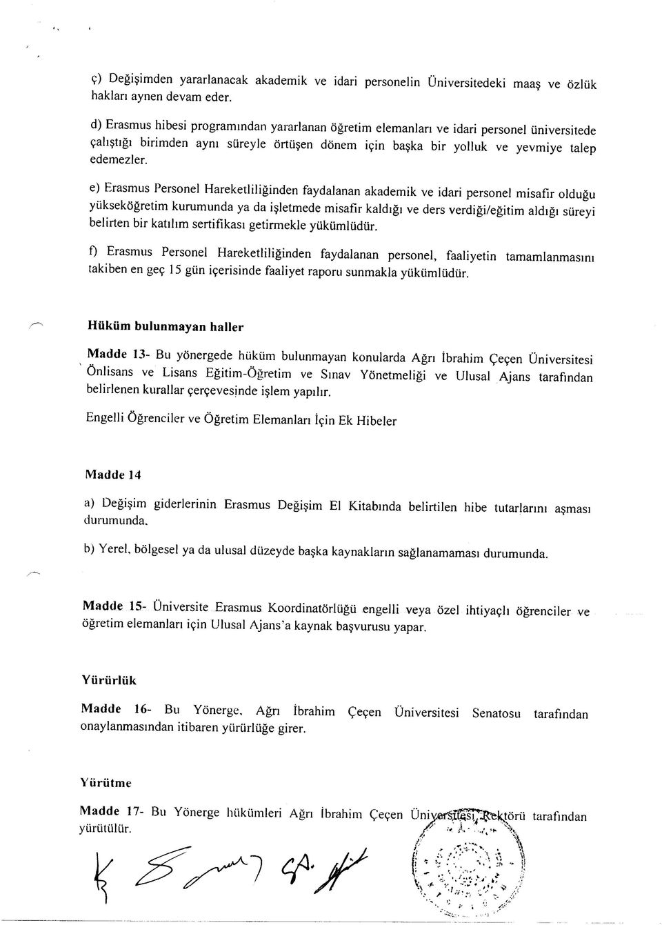 e) Erasm us Personel H areketliliğinden faydalanan akadem ik ve idari personel m isafir olduğu yükseköğretim kurum unda ya da işletm ede m isafir kaldığı ve ders verdiği/eğitim aldığı süreyi belirten