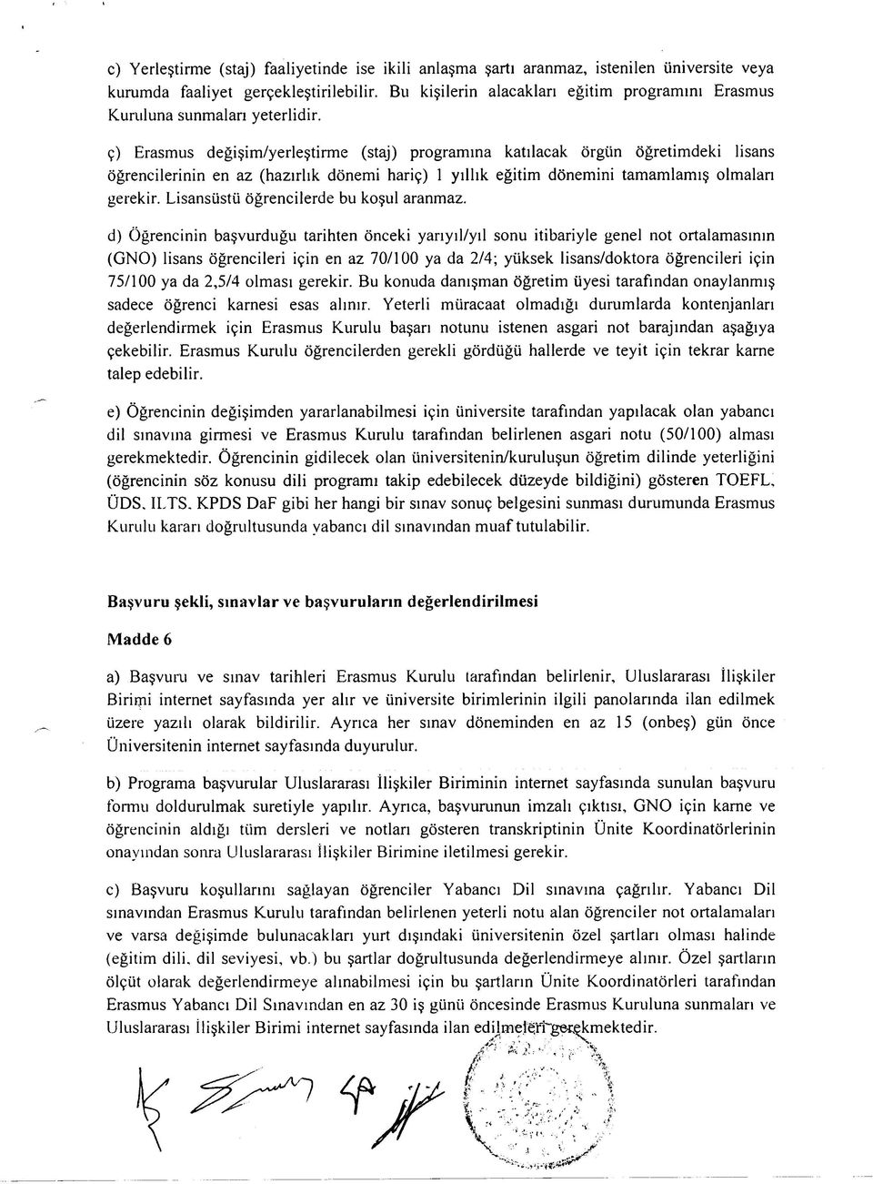 ç) Erasm us değişim /yerleştirm e (staj) program ına katılacak örgün öğretim deki lisans öğrencilerinin en az (hazırlık dönem i hariç) 1 yıllık eğitim dönem ini tam am lam ış olmaları gerekir.