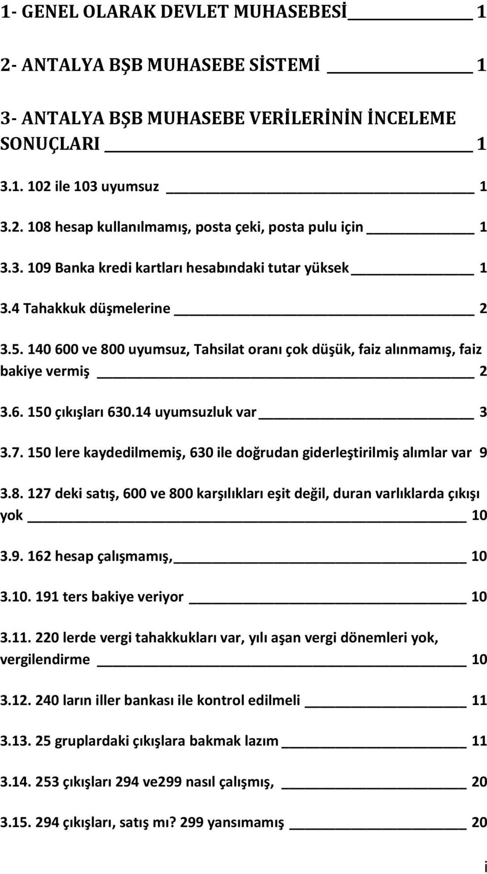 14 uyumsuzluk var 3 3.7. 150 lere kaydedilmemiş, 630 ile doğrudan giderleştirilmiş alımlar var 9 3.8. 127 deki satış, 600 ve 800 karşılıkları eşit değil, duran varlıklarda çıkışı yok 10 3.9. 162 hesap çalışmamış, 10 3.