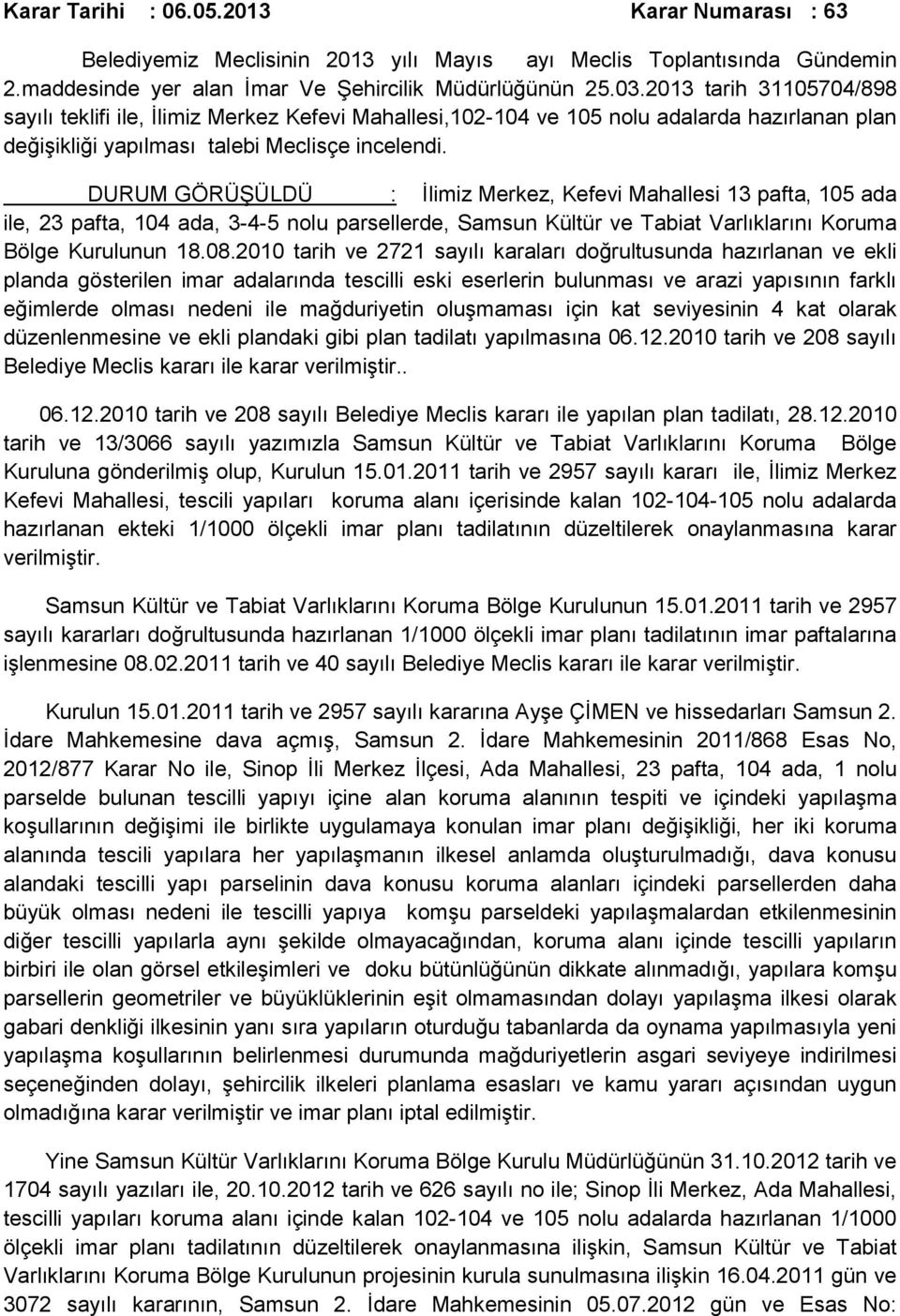 DURUM GÖRÜŞÜLDÜ : İlimiz Merkez, Kefevi Mahallesi 13 pafta, 105 ada ile, 23 pafta, 104 ada, 3-4-5 nolu parsellerde, Samsun Kültür ve Tabiat Varlıklarını Koruma Bölge Kurulunun 18.08.