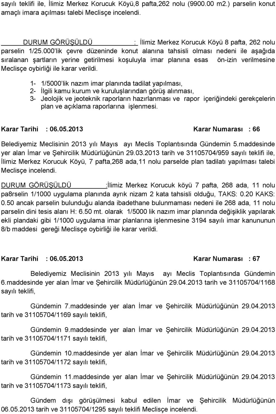 000 lik çevre düzeninde konut alanına tahsisli olması nedeni ile aşağıda sıralanan şartların yerine getirilmesi koşuluyla imar planına esas ön-izin verilmesine Meclisçe oybirliği ile karar verildi.