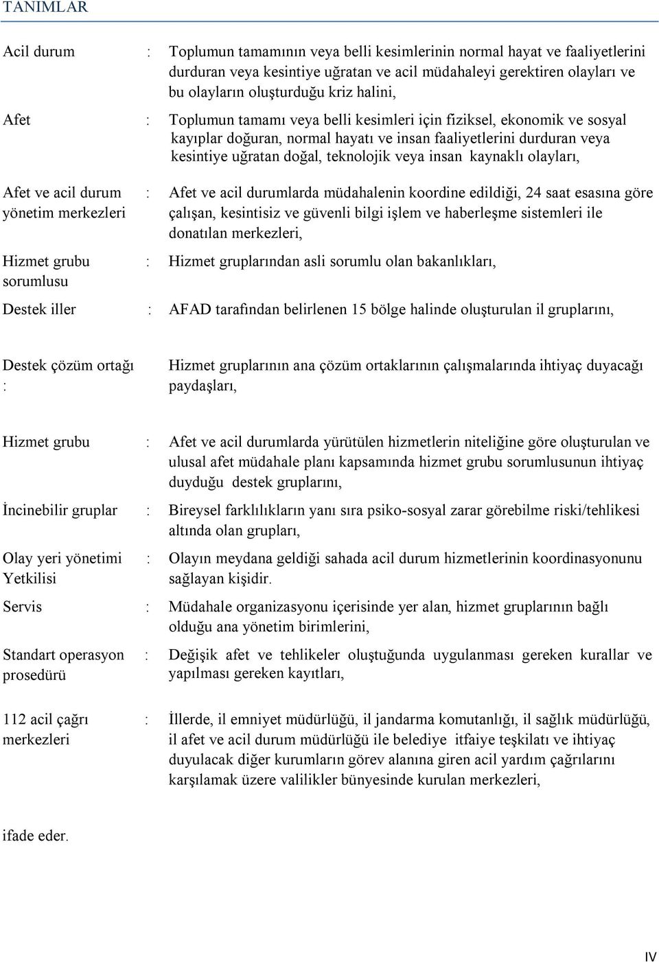 insan kaynaklı olayları, Afet ve acil durum : yönetim merkezleri Hizmet grubu : sorumlusu Afet ve acil durumlarda müdahalenin koordine edildiği, 24 saat esasına göre çalışan, kesintisiz ve güvenli