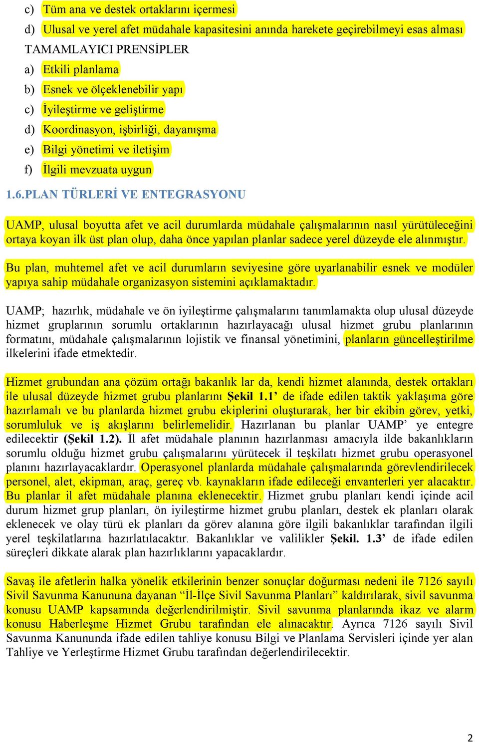 PLAN TÜRLERİ VE ENTEGRASYONU UAMP, ulusal boyutta afet ve acil durumlarda müdahale çalışmalarının nasıl yürütüleceğini ortaya koyan ilk üst plan olup, daha önce yapılan planlar sadece yerel düzeyde