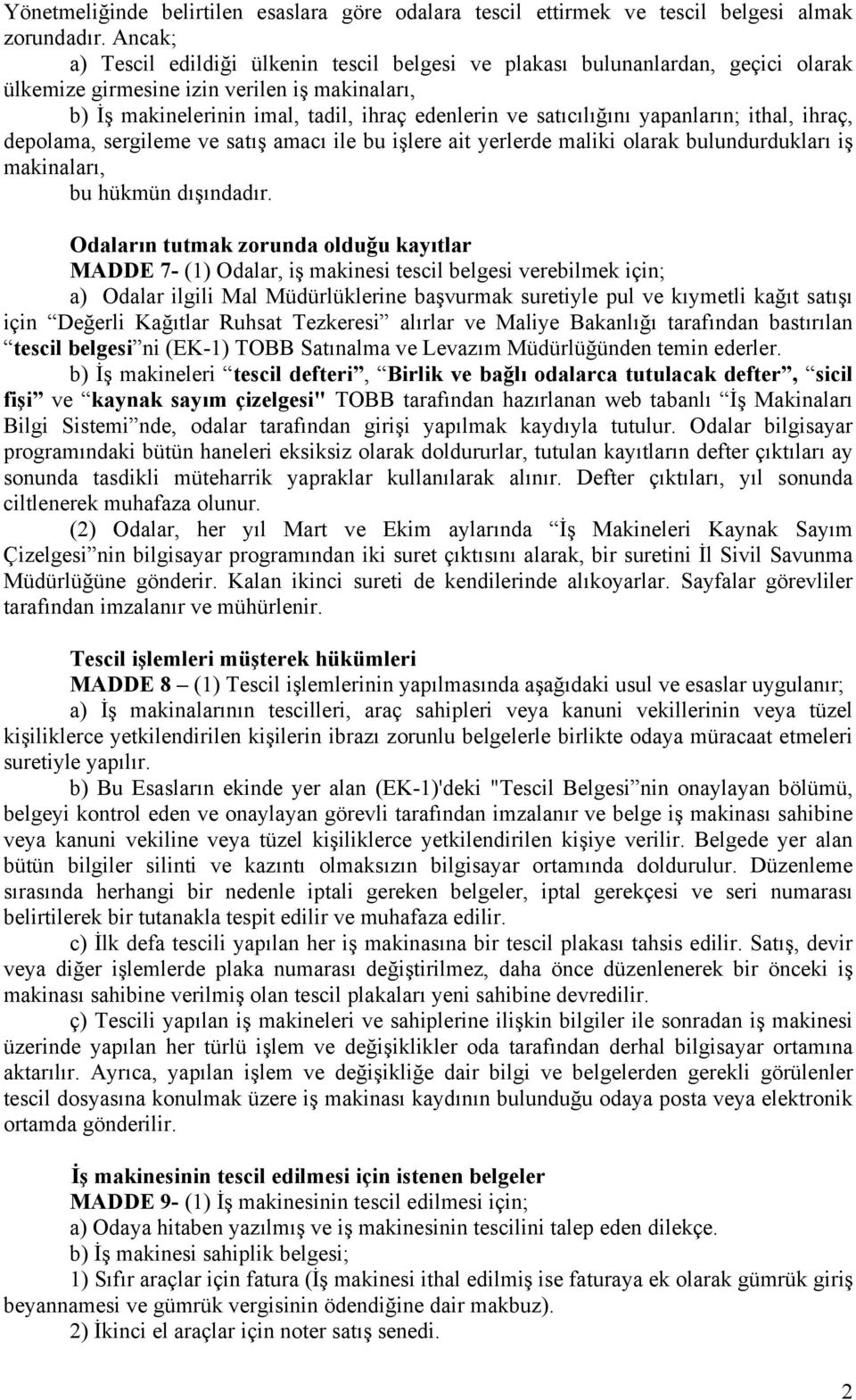 satıcılığını yapanların; ithal, ihraç, depolama, sergileme ve satış amacı ile bu işlere ait yerlerde maliki olarak bulundurdukları iş makinaları, bu hükmün dışındadır.