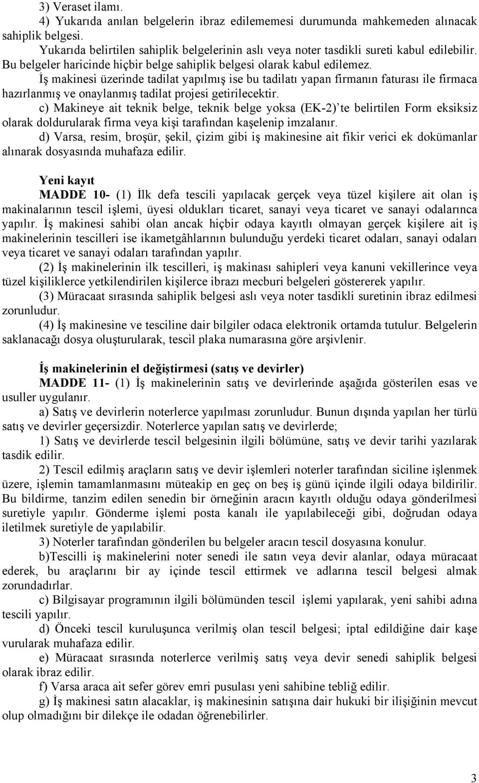 İş makinesi üzerinde tadilat yapılmış ise bu tadilatı yapan firmanın faturası ile firmaca hazırlanmış ve onaylanmış tadilat projesi getirilecektir.