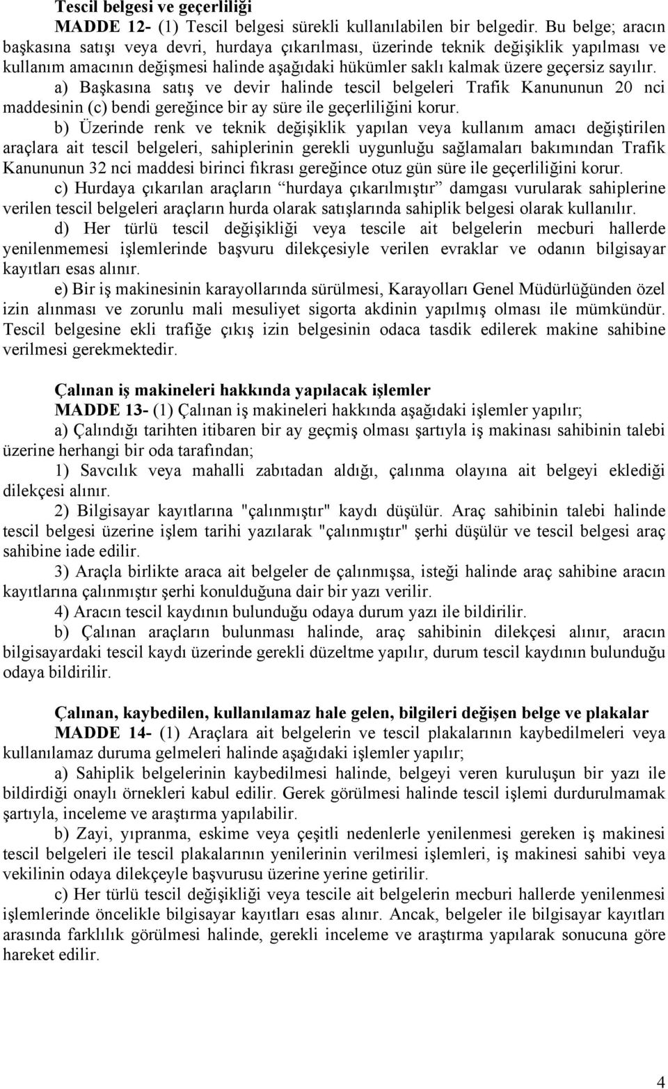 a) Başkasına satış ve devir halinde tescil belgeleri Trafik Kanununun 20 nci maddesinin (c) bendi gereğince bir ay süre ile geçerliliğini korur.