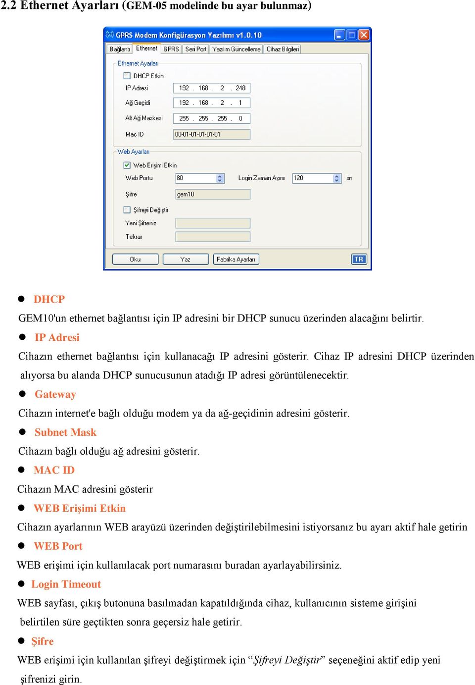 Gateway Cihazın internet'e bağlı olduğu modem ya da ağ-geçidinin adresini gösterir. Subnet Mask Cihazın bağlı olduğu ağ adresini gösterir.