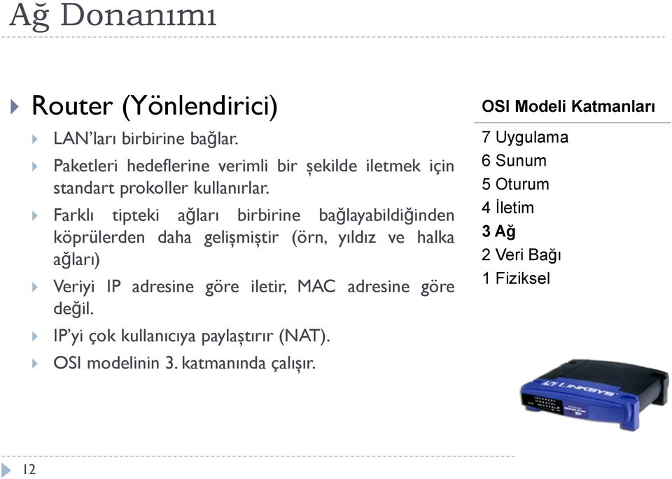 Farklı tipteki ağları birbirine bağlayabildiğinden köprülerden daha gelişmiştir (örn, yıldız ve halka ağları) Veriyi IP