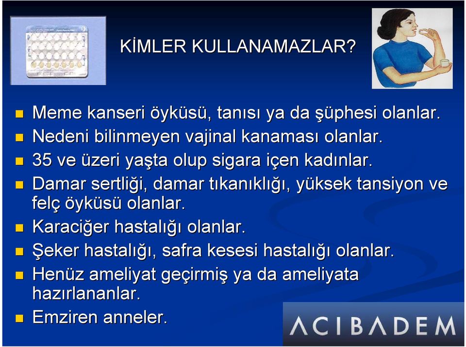 Damar sertliği, i, damar tıkant kanıklığı,, yüksek y tansiyon ve felç öyküsü olanlar.