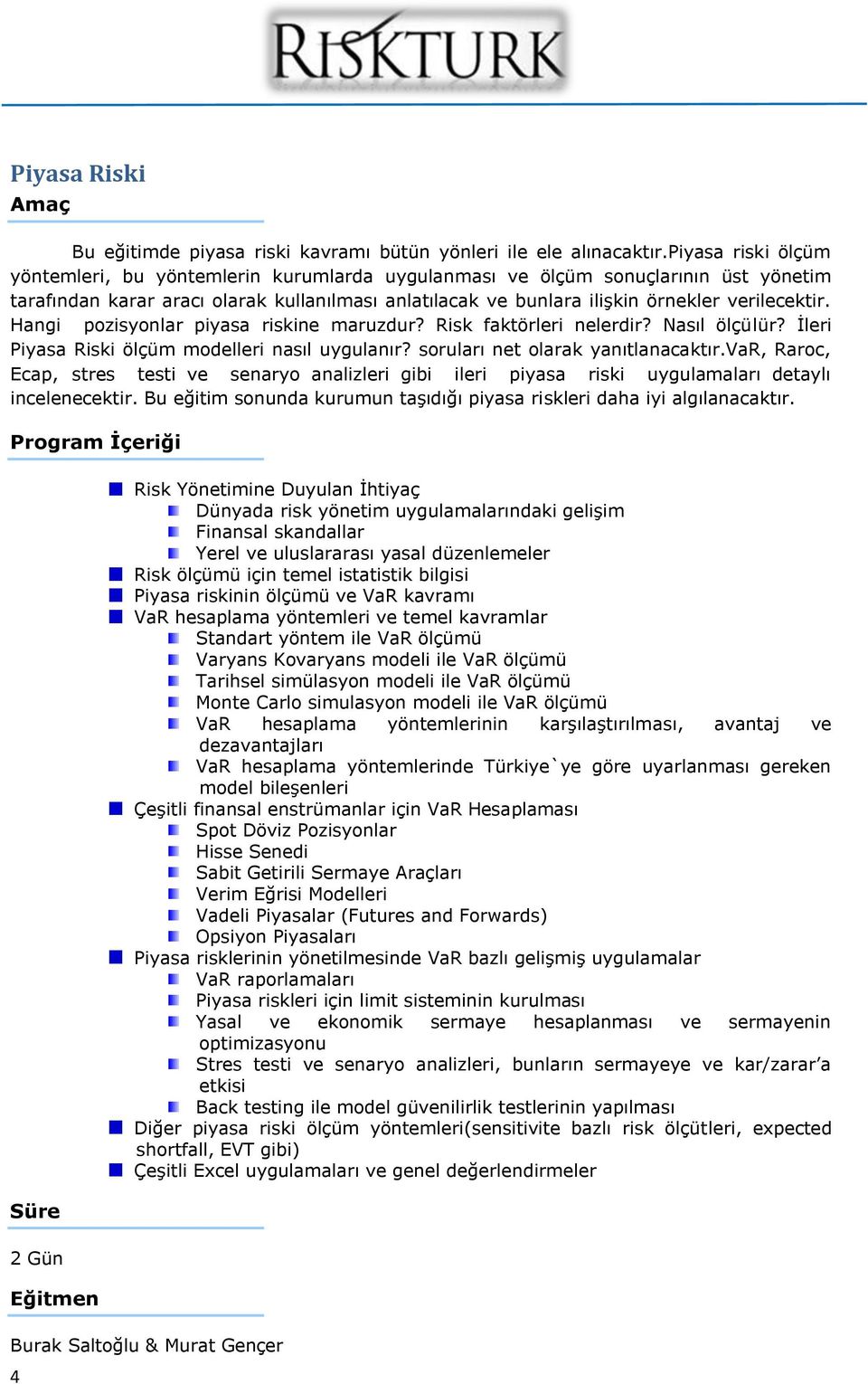 Hangi pozisyonlar piyasa riskine maruzdur? Risk faktörleri nelerdir? Nasıl ölçülür? İleri Piyasa Riski ölçüm modelleri nasıl uygulanır? soruları net olarak yanıtlanacaktır.