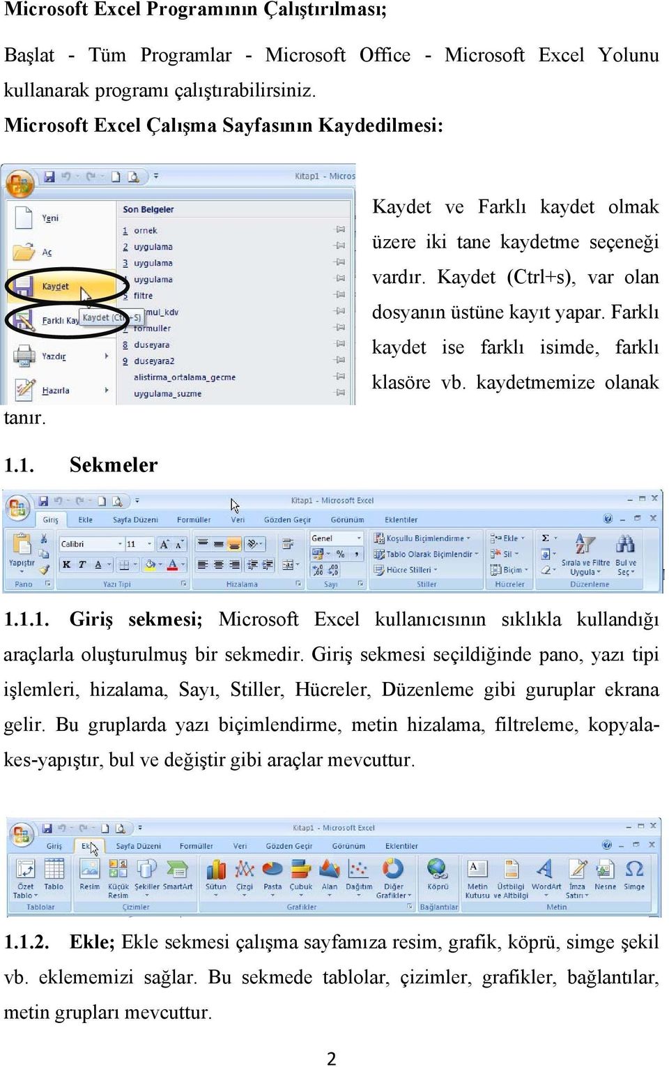 Farklı kaydet ise farklı isimde, farklı klasöre vb. kaydetmemize olanak 1.1. Sekmeler 1.1.1. Giriş sekmesi; Microsoft Excel kullanıcısının sıklıkla kullandığı araçlarla oluşturulmuş bir sekmedir.