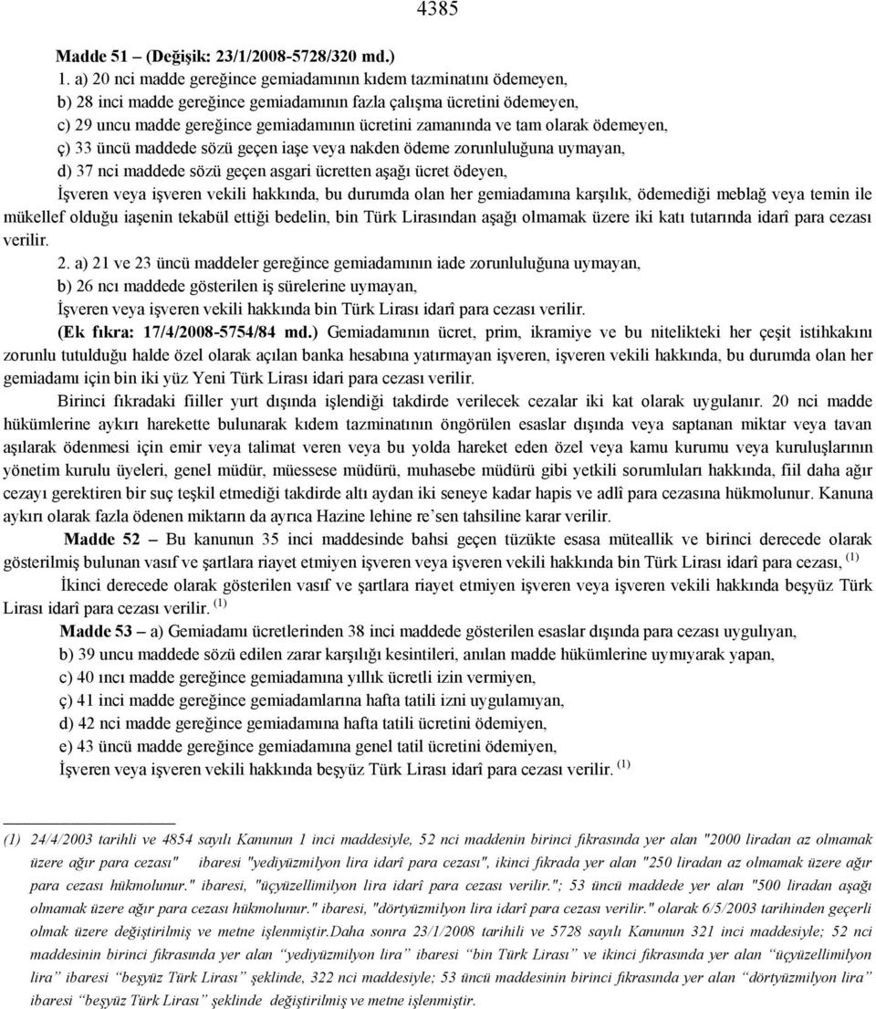 ve tam olarak ödemeyen, ç) 33 üncü maddede sözü geçen iaşe veya nakden ödeme zorunluluğuna uymayan, d) 37 nci maddede sözü geçen asgari ücretten aşağı ücret ödeyen, İşveren veya işveren vekili