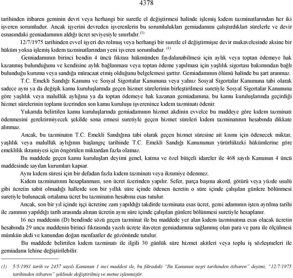 (1) 12/7/1975 tarihinden evvel işyeri devrolmuş veya herhangi bir suretle el değiştirmişse devir mukavelesinde aksine bir hüküm yoksa işlemiş kıdem tazminatlarından yeni işveren sorumludur.