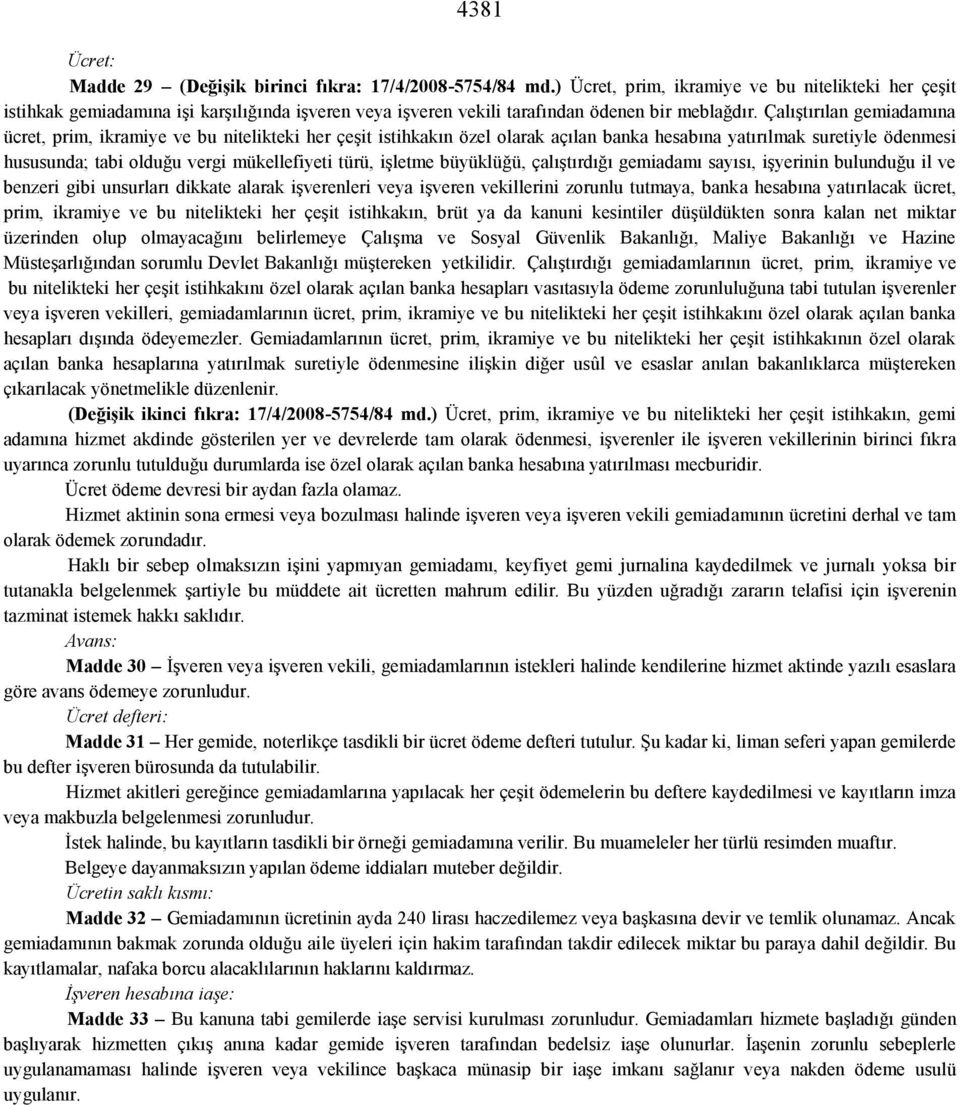 Çalıştırılan gemiadamına ücret, prim, ikramiye ve bu nitelikteki her çeşit istihkakın özel olarak açılan banka hesabına yatırılmak suretiyle ödenmesi hususunda; tabi olduğu vergi mükellefiyeti türü,