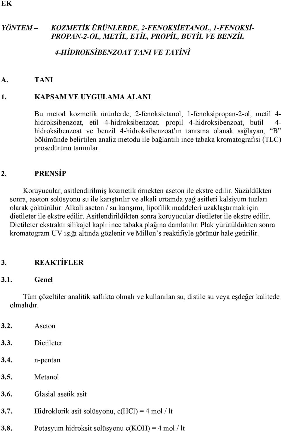 benzil 4-hidroksibenzoat ın tanısına olanak sağlayan, B bölümünde belirtilen analiz metodu ile bağlantılı ince tabaka kromatografisi (TLC) prosedürünü tanımlar. 2.