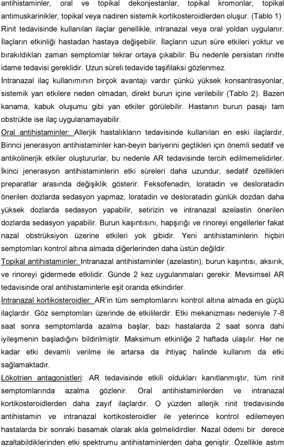 İlaçların uzun süre etkileri yoktur ve bırakıldıkları zaman semptomlar tekrar ortaya çıkabilir. Bu nedenle persistan rinitte idame tedavisi gereklidir. Uzun süreli tedavide taşifilaksi gözlenmez.