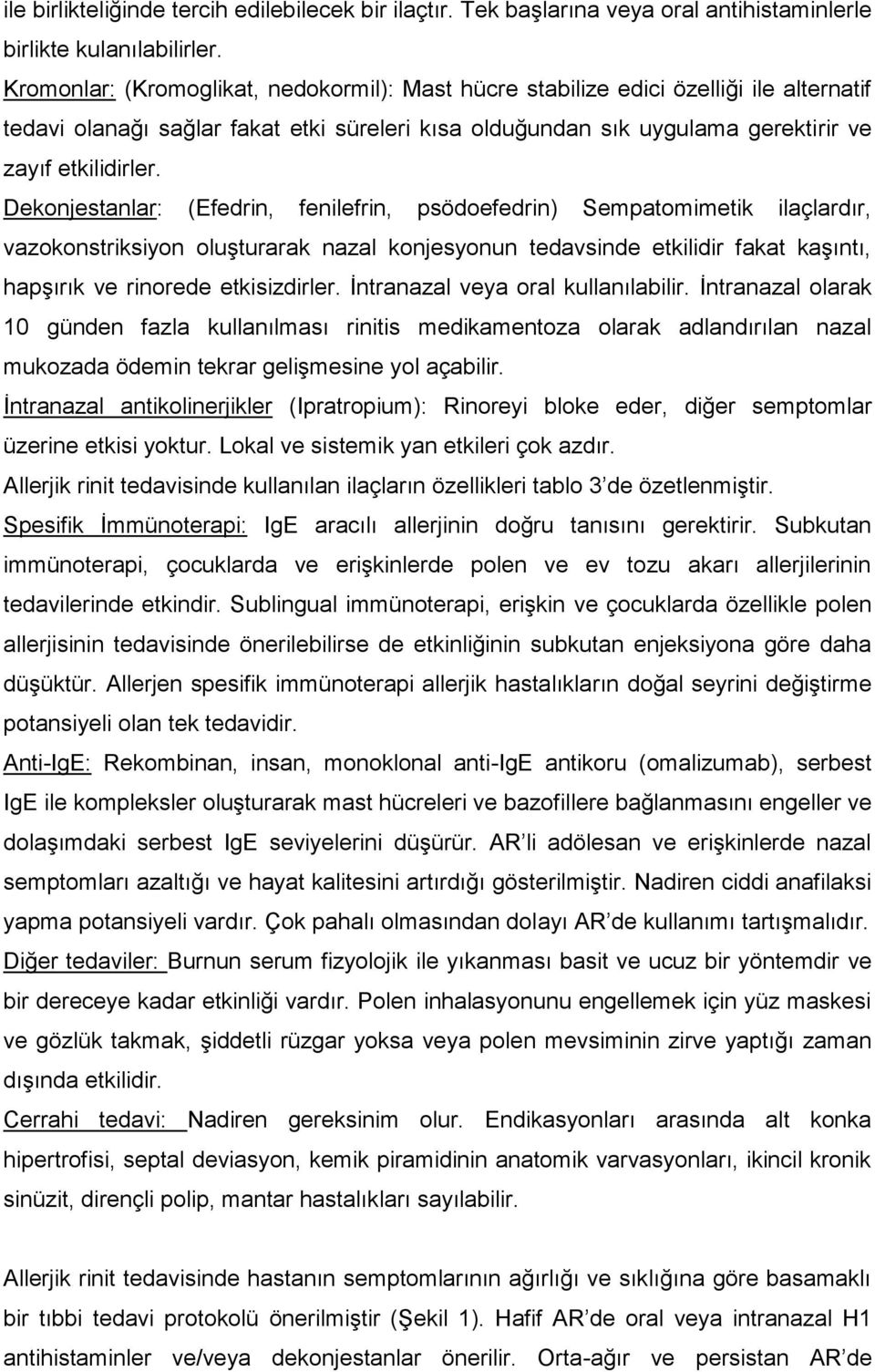 Dekonjestanlar: (Efedrin, fenilefrin, psödoefedrin) Sempatomimetik ilaçlardır, vazokonstriksiyon oluşturarak nazal konjesyonun tedavsinde etkilidir fakat kaşıntı, hapşırık ve rinorede etkisizdirler.