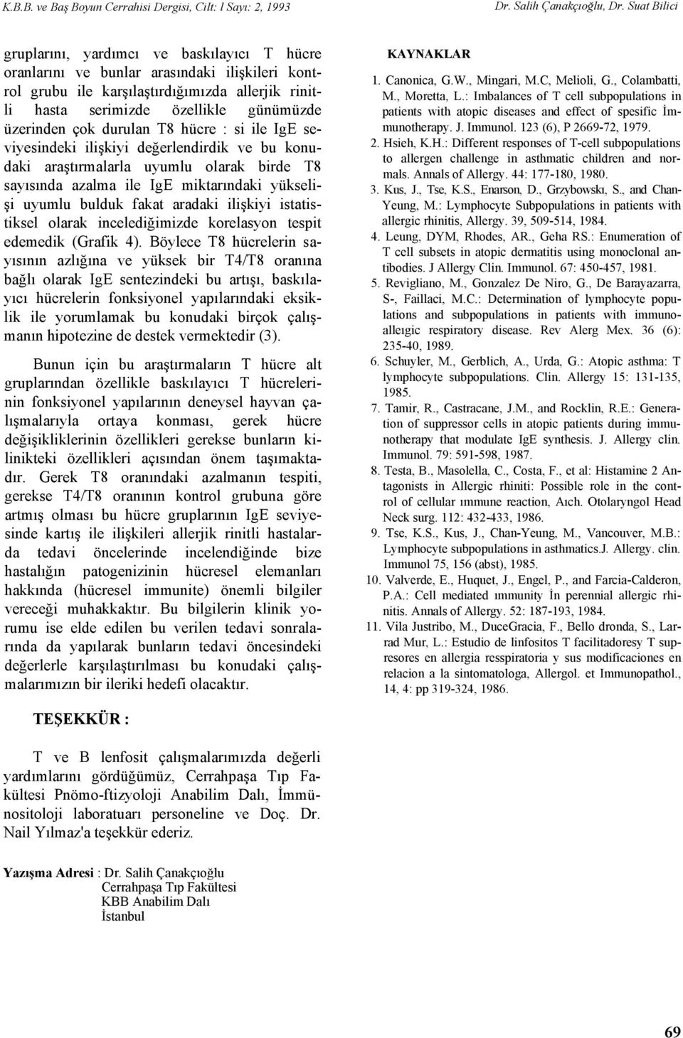 IgE miktarındaki yükselişi uyumlu bulduk fakat aradaki ilişkiyi istatistiksel olarak incelediğimizde korelasyon tespit edemedik (Grafik 4).