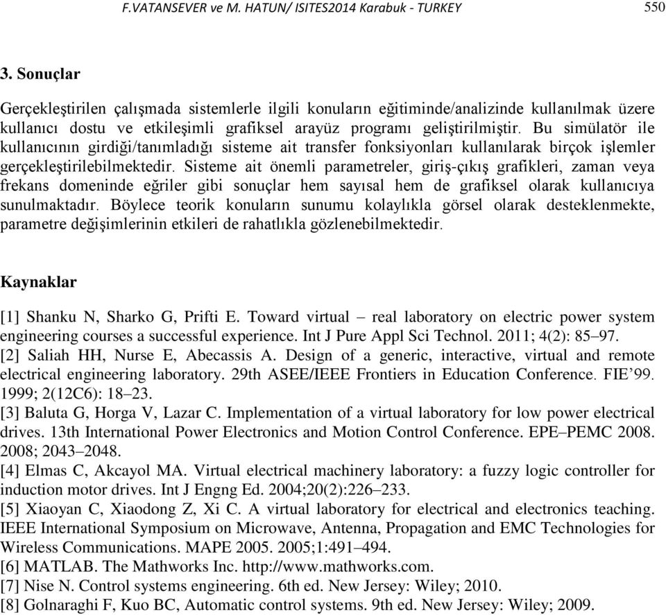 Bu simülatör ile kullanıcının girdiği/tanımladığı sisteme ait transfer fonksiyonları kullanılarak birçok işlemler gerçekleştirilebilmektedir.