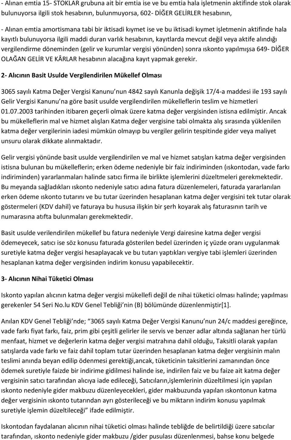 vergilendirme döneminden (gelir ve kurumlar vergisi yönünden) sonra ıskonto yapılmışsa 649- DİĞER OLAĞAN GELİR VE KÂRLAR hesabının alacağına kayıt yapmak gerekir.