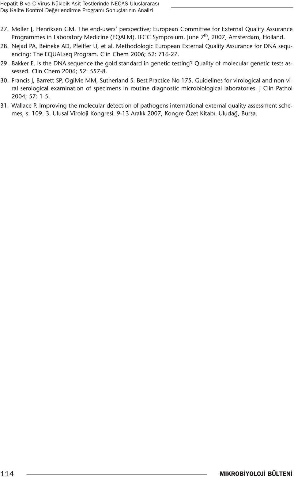 Nejad PA, Beineke AD, Pfeiffer U, et al. Methodologic European External Quality Assurance for DNA sequencing: The EQUALseq Program. Clin Chem 2006; 52: 716-27. 29. Bakker E.