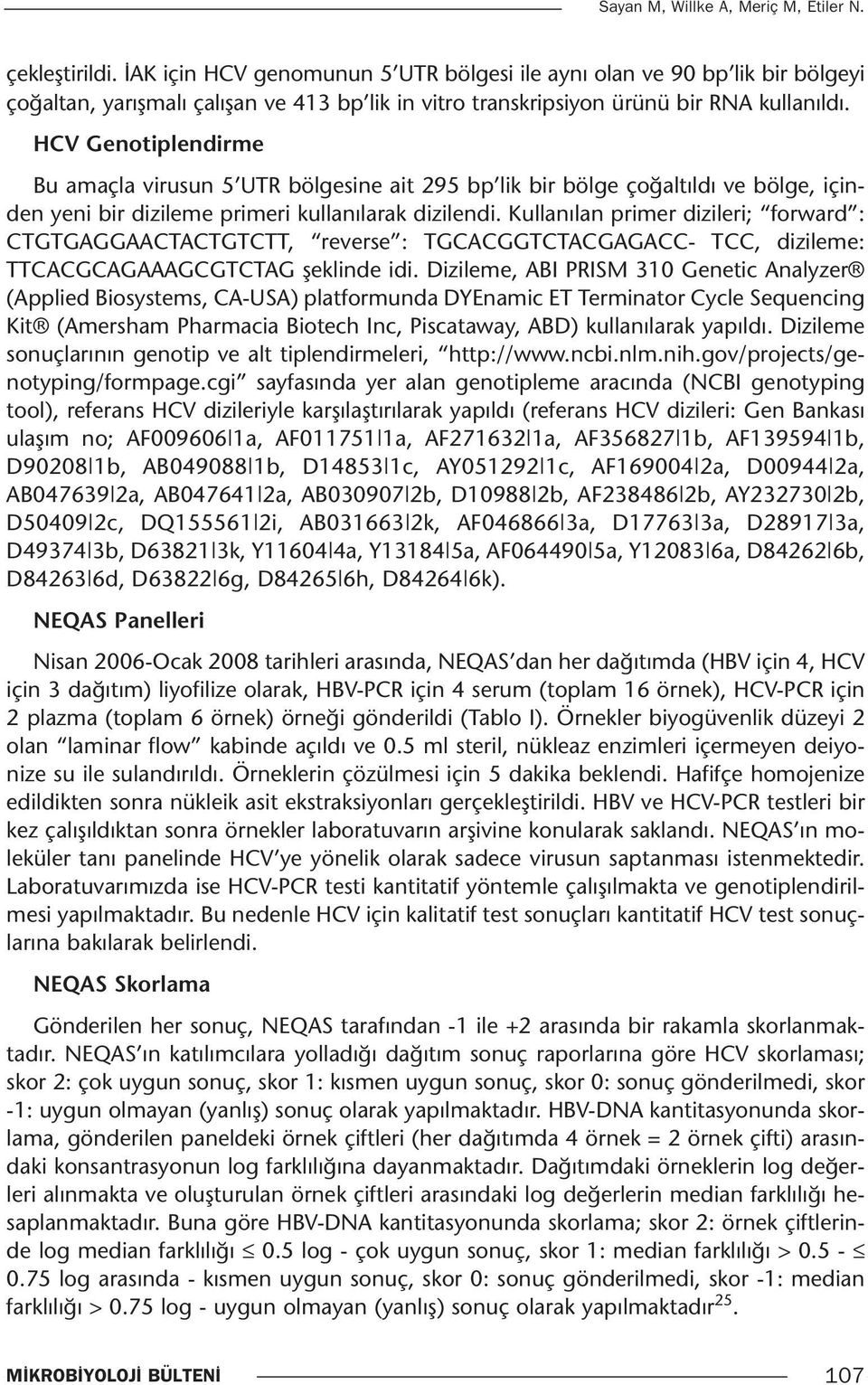 HCV Genotiplendirme Bu amaçla virusun 5 UTR bölgesine ait 295 bp lik bir bölge çoğaltıldı ve bölge, içinden yeni bir dizileme primeri kullanılarak dizilendi.