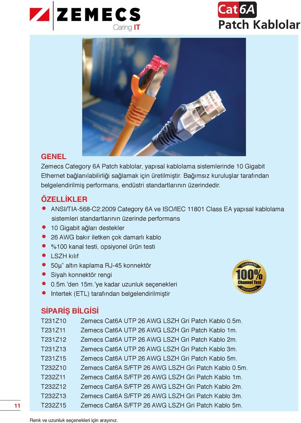 11 ANSI/TIA-568-C2:2009 Category 6A ve ISO/IEC 11801 Class EA yapısal kablolama sistemleri standartlarının üzerinde performans 10 Gigabit ağları destekler 26 AWG bakır iletken çok damarlı kablo %100